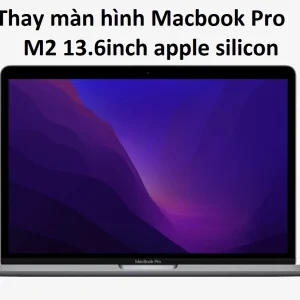 Thay màn hình Macbook Pro M2 13inch apple silicon